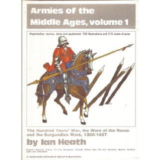 Armies of the Middle Ages, Volume 1 The Hundred years' War, the War of the Roses and the Burgundian Wars, 1300 1487 Ian Heath Books