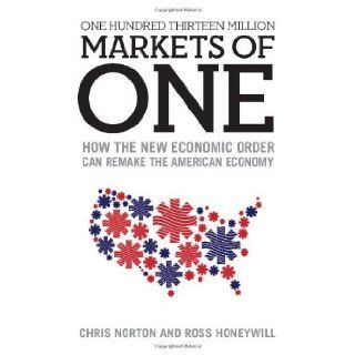 One Hundred Thirteen Million Markets of One   How The New Economic Order Can Remake The American Economy [Paperback] [2012] (Author) Chris Norton, Ross Honeywill Books