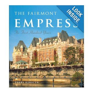 The Fairmont Empress The First Hundred Years Terry Reksten 9781553651925 Books