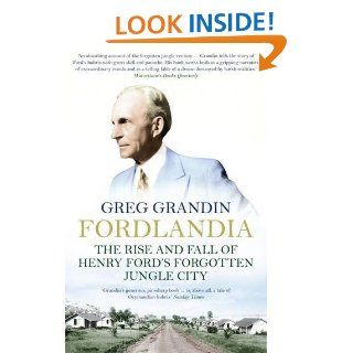 Fordlandia The Rise and Fall of Henry Ford's Forgotten Jungle City Grandin, Greg Grandin 9781848311541 Books