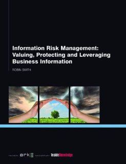 Information Risk Management Valuing, Protecting and Leveraging Business Information (9781906355852) Robin Smith Books