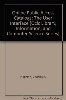 Online Public Access Catalogs The User Interface (Oclc Library, Information, and Computer Science Series) Charles R. Hildreth 9780933418349 Books