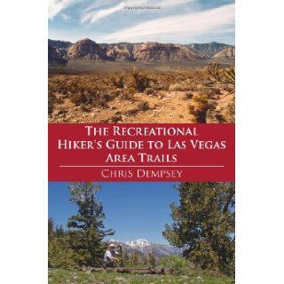 The Recreational Hiker's Guide to Las Vegas Area Trails A Compilation of Level 1, 2, and 3 Hikes in the Area Immediately Surrounding Las Vegas Chris Dempsey 9781425920098 Books