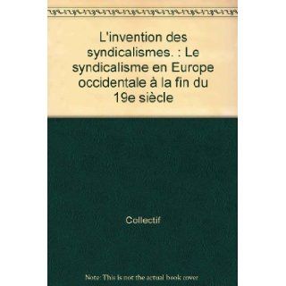 L'invention des syndicalismes Le syndicalisme en Europe occidentale  la fin du XIXe sicle Boll Plost 9782859443252 Books