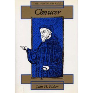 The Importance of Chaucer Professor John H. Fisher 9780809317417 Books