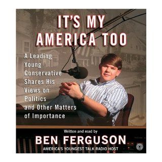 It's My America Too CD A Leading Young Conservative Shares His Views on Politics and Other Matters of Importance Ben Ferguson Books
