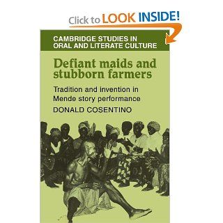 Defiant Maids and Stubborn Farmers Tradition and Invention in Mende Story Performance (Cambridge Studies in Oral and Literate Culture) (9780521105040) Donald J. Cosentino Books