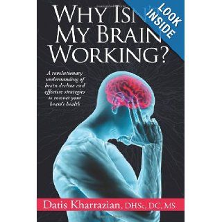 Why Isn't My Brain Working? A Revolutionary Understanding of Brain Decline and Effective Strategies to Recover Your Brain's Health Dr. Datis Kharrazian 9780985690434 Books