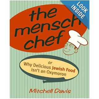 The Mensch Chef Or Why Delicious Jewish Food Isn't an Oxymoron Mitchell Davis 9780609807811 Books