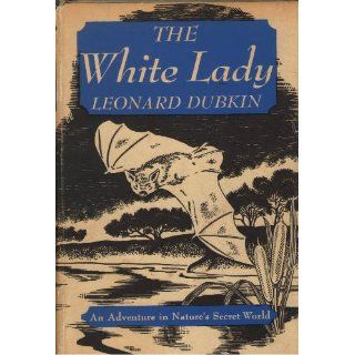 THE WHITE LADY THE DELIGHTFUL HISTORY OF A RARE ALBINO BAT Leonard Dubkin, Sy Barlowe Books