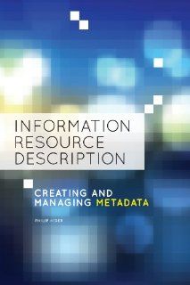 Information Resource Description Creating and Managing Metadata (9780838912010) Philip Hider Books