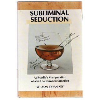 Subliminal Seduction; Ad Media's Manipulation of a Not So Innocent America. Wilson Bryan Key 9780138590901 Books