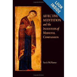Affective Meditation and the Invention of Medieval Compassion (The Middle Ages Series) Sarah McNamer 9780812242119 Books