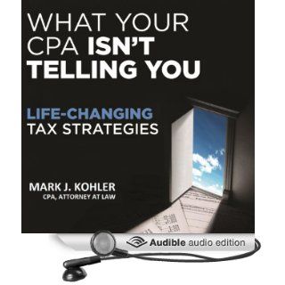 What Your CPA Isn't Telling You Life Changing Tax Strategies (Audible Audio Edition) Mark J. Kohler Books