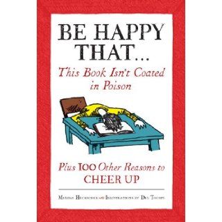 Be Happy That . . . This Book Isn't Coated in Poison, Plus 100 Other Reasons to Cheer Up Melissa Heckscher, Jordan Burchette, Pat Mellon 9780307464965 Books