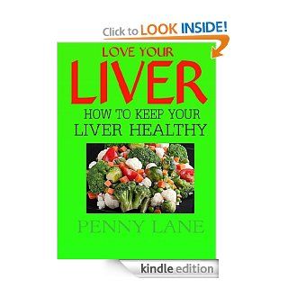 LOVE YOUR LIVERHow to keep your liver healthy (HEALTHY LIVING Book 1)   Kindle edition by Penny Lane. Professional & Technical Kindle eBooks @ .