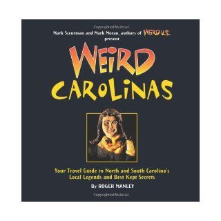 Weird Carolinas Your Travel Guide to North and South Carolina's Local Legends and Best Kept Secrets Roger Manley, Mark Moran, Mark Sceurman 9781402788277 Books