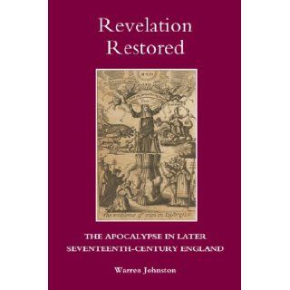 Revelation Restored The Apocalypse in Later Seventeenth Century England (Studies in Modern British Religious History) Warren Johnston 9781843836131 Books