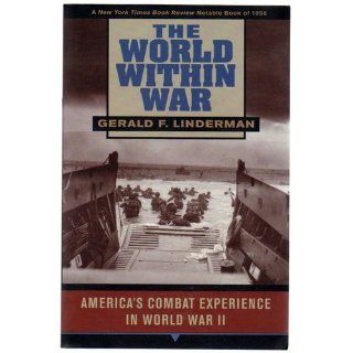The World within War America's Combat Experience in World War II Gerald F. Linderman 9780674962026 Books