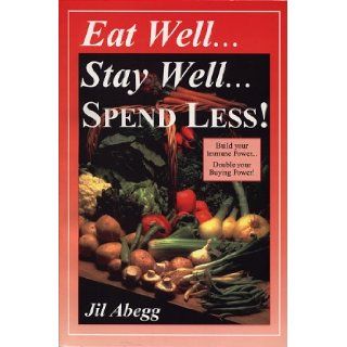 Eat WellStay WellSpend Less Jil Abegg 9781576360453 Books