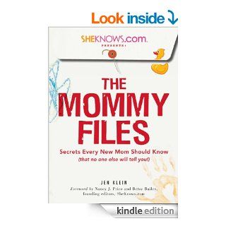 SheKnows Presents   The Mommy Files Secrets Every New Mom Should Know (that no one else will tell you) eBook Jen Klein, Nancy J. Price, Betsy Bailey, Nancy J. Price Kindle Store
