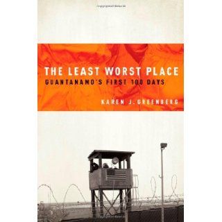 The Least Worst Place Guantanamo's First 100 Days (9780195371888) Karen Greenberg Books
