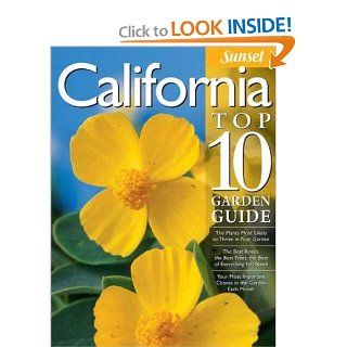 California Top 10 Garden Guide The 10 Best Roses, 10 Best Trees  the 10 Best of Everything You Need   The Plants Most Likely to Thrive in Your GardenMost Important Tasks in the Garden Each Month Editors of Sunset Books Books