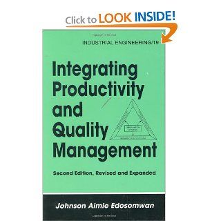 Integrating Productivity and Quality Management, Second Edition, (Industrial Engineering A Series of Reference Books and Textboo) Johnson Edosomwan 9780824795849 Books