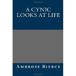 A Cynic Looks at Life Ambrose Bierce 9781490956589 Books