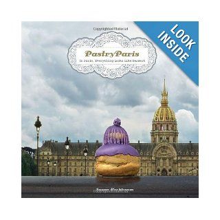 Pastry Paris In Paris, Everything Looks Like Dessert Susan Hochbaum 9781892145949 Books