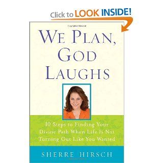 We Plan, God Laughs Ten Steps to Finding Your Divine Path When Life is Not Turning Out Like You Wanted Sherre Hirsch Books