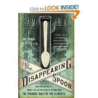 The Disappearing Spoon And Other True Tales of Madness, Love, and the History of the World from the Periodic Table of the Elements Sam Kean 9780316051637 Books