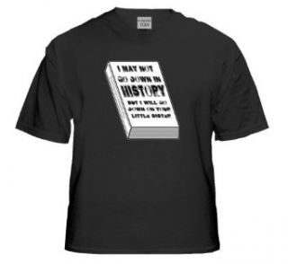 I May Not Go Down in History T Shirt (Black) #1100 (Mens XX Large) Clothing