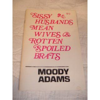 Sissy Husbands, Mean Wives & Rotten Spoiled Brats Moody Adams Books