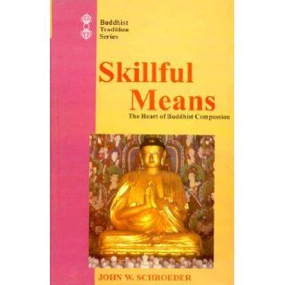 Skillful Means The Heart of Buddhist Compassion (Buddhist Tradition) John W. Schroeder 9788120819993 Books