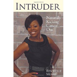 Intruder Naturally Kicking Cancer Out Reschelle Means 9781449718411 Books