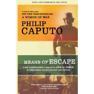 Means of Escape A War Correspondent's Memoir of Life and Death in Afghanistan, the Middle East, and Vietnam Philip Caputo 9780805089639 Books