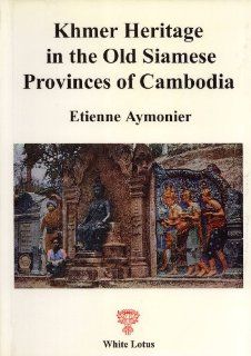 Khmer Heritage in the Old Siamese Provinces of Cambodia with Special Emphasis on Temples, Inscriptions, and Etymology Etienne Aymonier, Walter E. J. Tips 9789748434575 Books