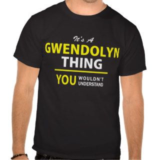 It's A GWENDOLYN thing, you wouldn't understand  Shirt