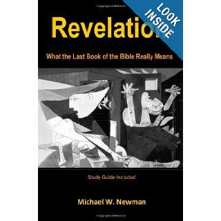 Revelation What the Last Book of the Bible Really Means Michael W. Newman 9781448662005 Books
