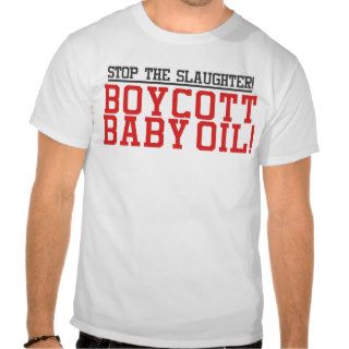 Stop the slaughter Boycott Baby Oil Tee Shirts