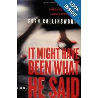 It Might Have Been What He Said A Novel Eden Collinsworth Books