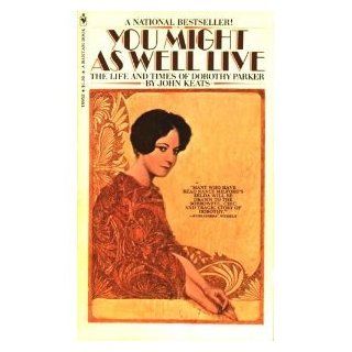 You Might As Well Live The Life and Times of Dorothy Parker John Keats 9780913729496 Books