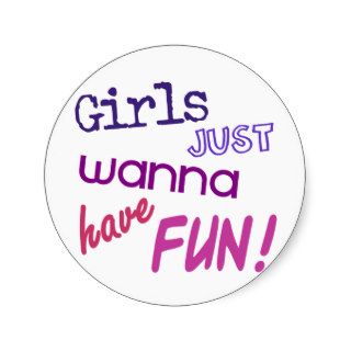 Girls Just Wanna Have Fun T shirt shirt tee Round Sticker