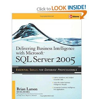 Delivering Business Intelligence with Microsoft SQL Server 2005 Utilize Microsoft's Data Warehousing, Mining & Reporting Tools to Provide Critical Intelligence to A Brian Larson 9780072260908 Books
