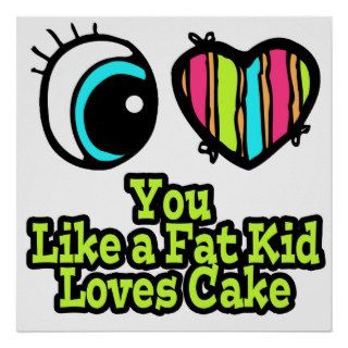 Eye Heart I Love You Like a Fat Kid Loves Cake Print