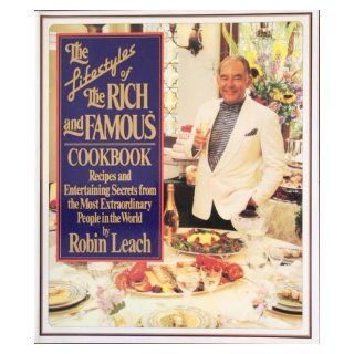 The Lifestyles of the Rich and Famous Cookbook Recipes and Entertaining Secrets from the Most Extraordinary People in the Robin Leach, Diane Rozas 9780140238006 Books