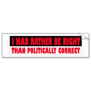 I Had Rather Be Right Than Politically Correct Bumper Stickers