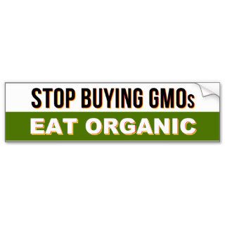 Stop Buying GMOs   Eat Organic bumper sticker