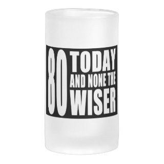 Funny 80th Birthdays  80 Today and None the Wiser Frosted Beer Mug